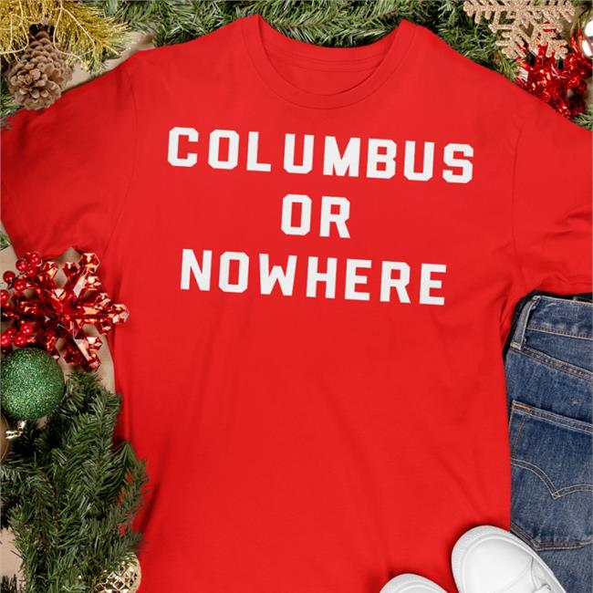 Columbus Or Nowhere Hoodie Columbus Or Nowhere T Shirt