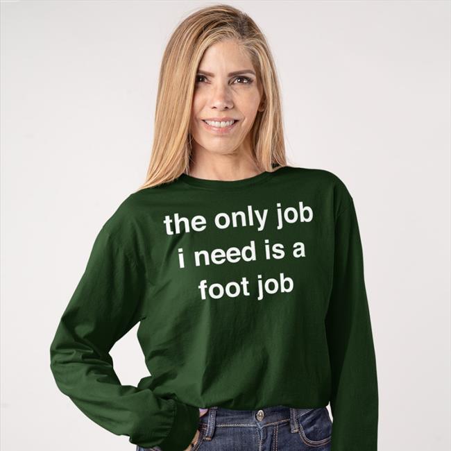 The Only Job I Need Is A Foot Job Tee Shirts