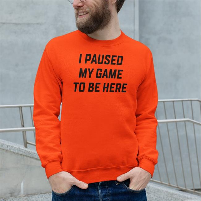 I Paused My Game To Be Here T Shirts
