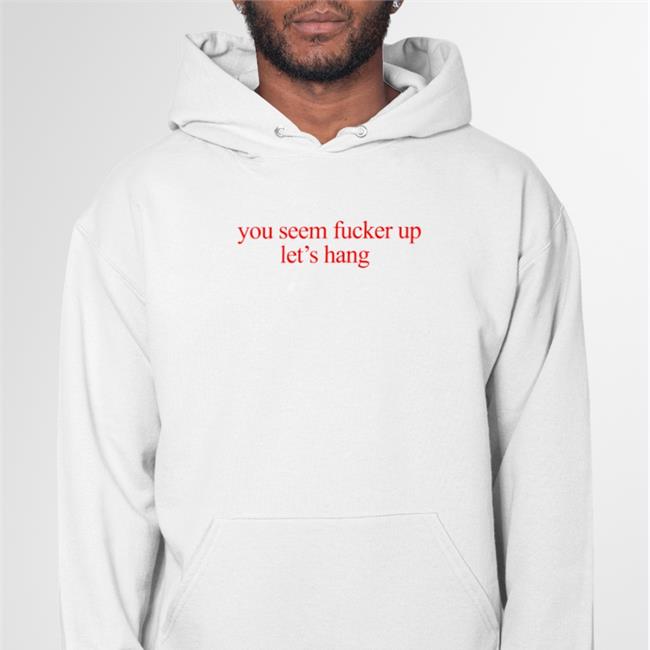 O Mighty World Store You Seem Fucked Up Let's Hang T Shirt White