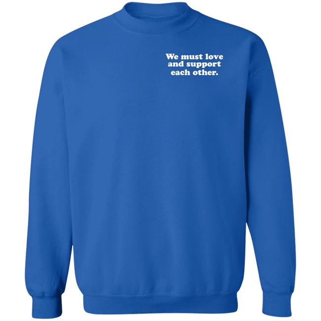 We Must Love And Support Each Other Sweatshirt Shea Wesley Martin