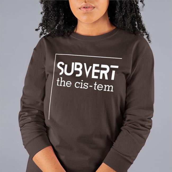 Subvert The Cis-Tem Shirt Genuine Valentine Merch Lesley Carhart