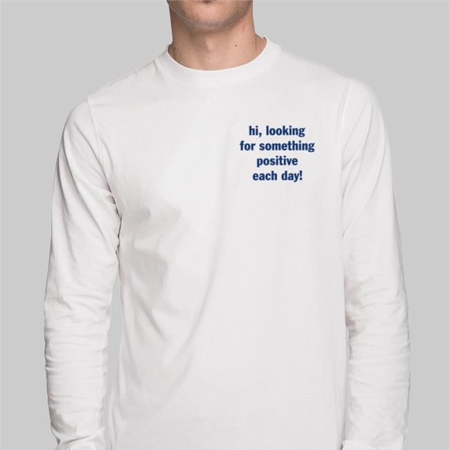 Hi Looking For Something Positive Each Day Tee