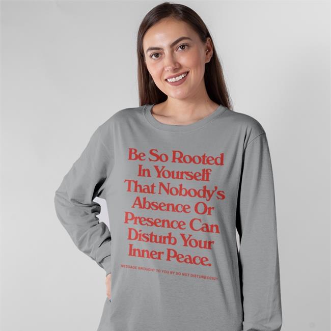 Be So Rooted In Yourself That Nobody's Obscene Or Presence Can Disturb Your Inner Peace Sweatshirt