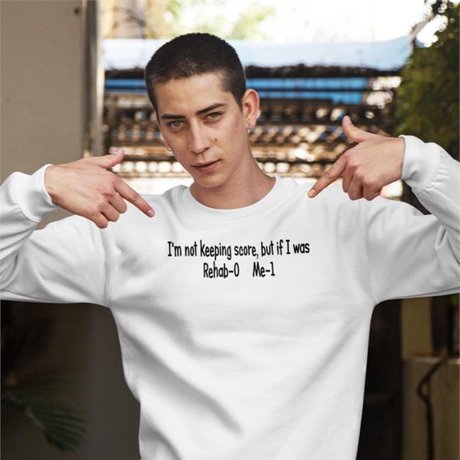 I'm Not Keeping Score But If I Was Rehab-0 Me-1 Shirt Shirts With Threatening Auras
