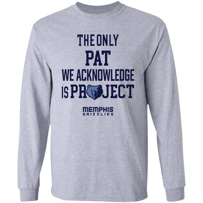 The Only Pat We Acknowledge Is Project Memphis Grizzlies Shirt Hoop City Shy The Only Pat We Acknowledge Is Project Memphis Grizzlies Shirt Hoop City Shy