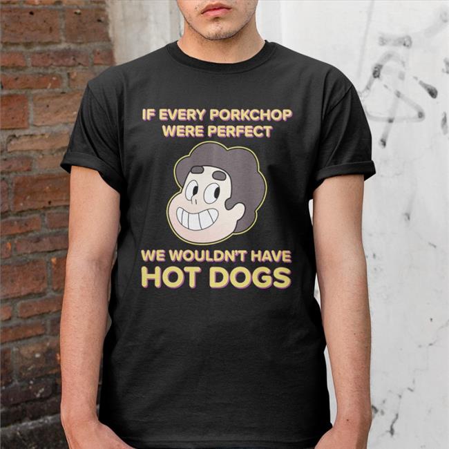 If Every Porkchop Were Perfect We Wouldn't Have Hot Dogs Hooded Sweatshirt