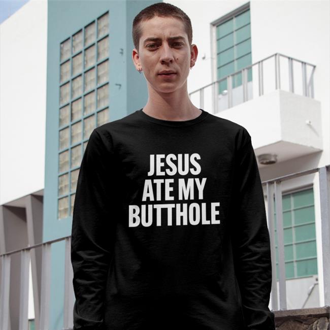 Shirts That Go Hard Jesus Ate My Butthole Tee Mourning Dove Products Store