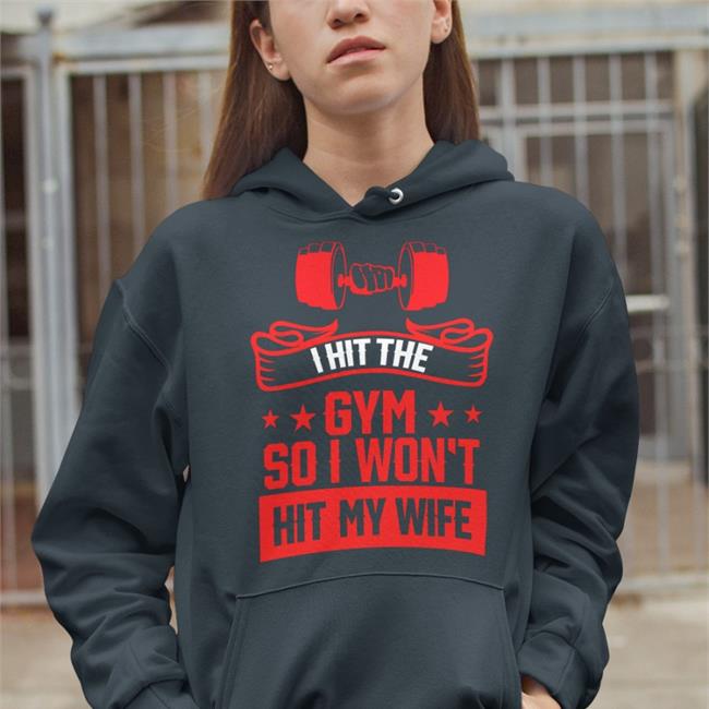 Shirts With Threatening Auras I Hit The Gym So I Won't Hit My Wife Shirt