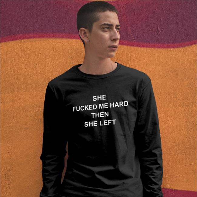 She Fucked Me Hard Then She Left Tee