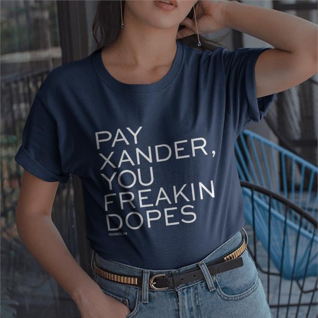 Pay Xander You Freakin Dopes Funny T Shirt