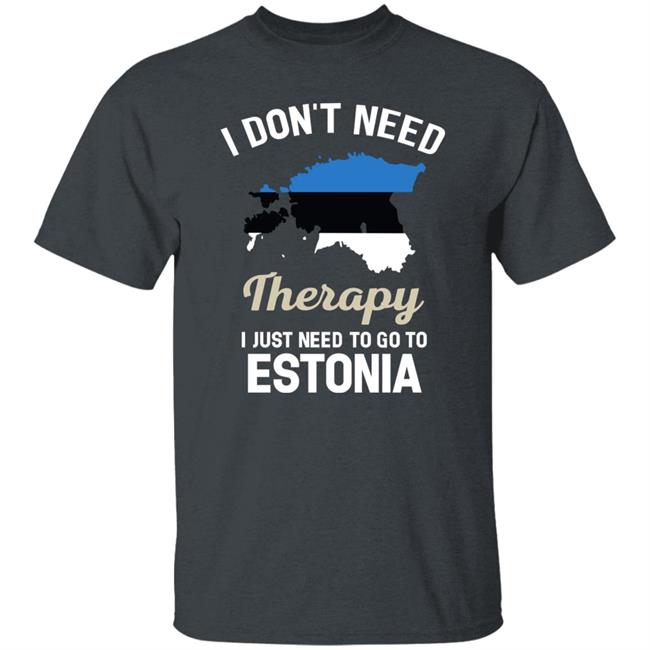 I Don't Need Therapy I Just Need To Go To Estonia Shirt Resnextguesser I Don't Need Therapy I Just Need To Go To Estonia Shirt Resnextguesser