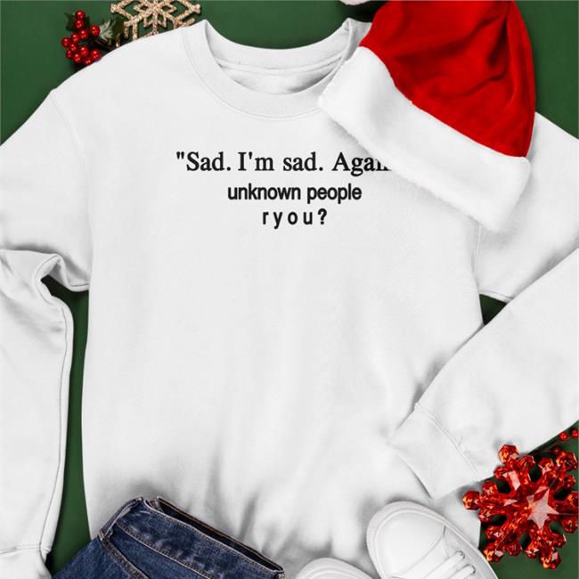 Sad I'm Sad Again Unknown People Ryou Shirt Shirtsthatgohard Store