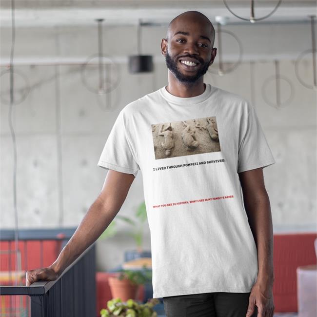 Shirts That Go Hard I Lived Through Pompeii And Survived Tee Shirt