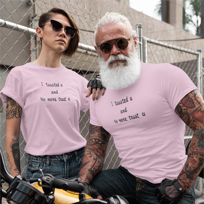 Shirts That Go Hard I Tuus Ted U And No More Trust U Shirt