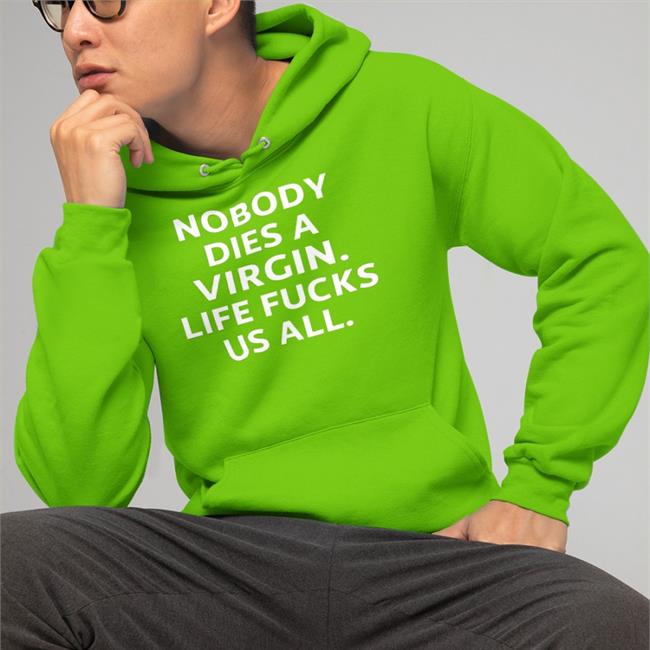 Nobody Dies A Virgin Life Fucks Us All Sweatshirt Erosatrophy Aims Black Erosatrophy Aims Nobody Dies A Virgin Life Fucks Us All Shirt