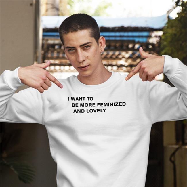 Translatedtees I Went To Be More Feminized And Lonely Shirt Sweatshirt