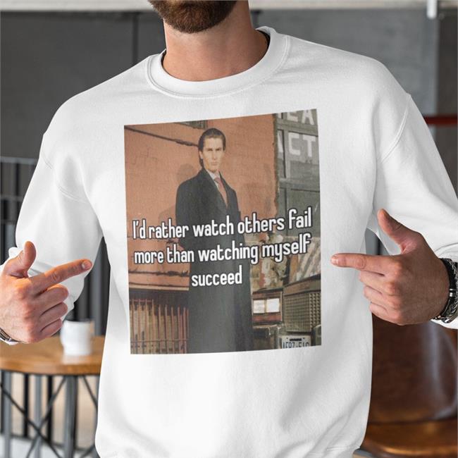 I'd Rather Watch Others Fail More Than Watching Myself Succeed T Shirt Quotesg0hard I'd Rather Watch Others Fail More Than Watching Myself Succeed Shirt