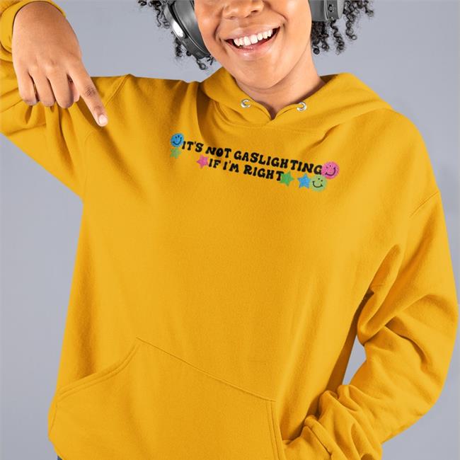 It's Not Gaslighting If I'm Right Tee Shirt