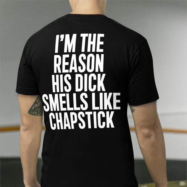 Spac? I'm The Reason His Dick Smells Like Chapstick T-Shirts Sadcrib