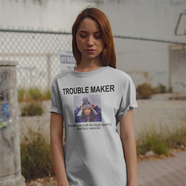 Trouble Maker Provide You With The High Quality Auxiliary Material Funny T Shirt Poorly Translated Shirts