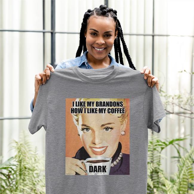 I Like My Brandons How I Like My Coffee Dark T Shirt