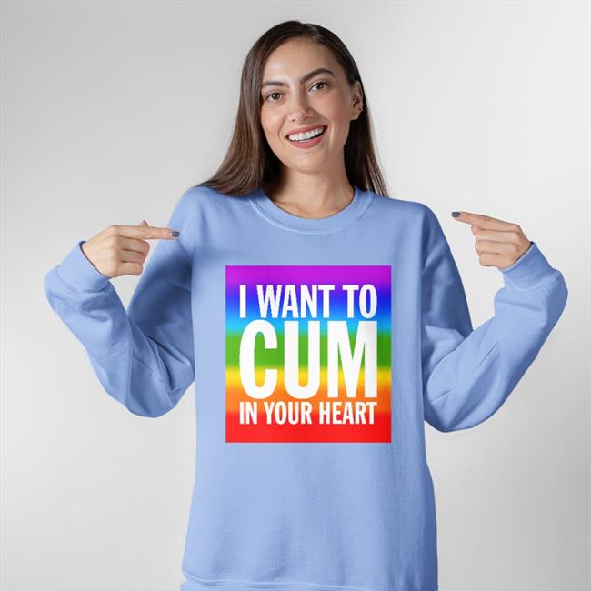 I Want To Cum In Your Heart Shirt Shirts That Go Hard