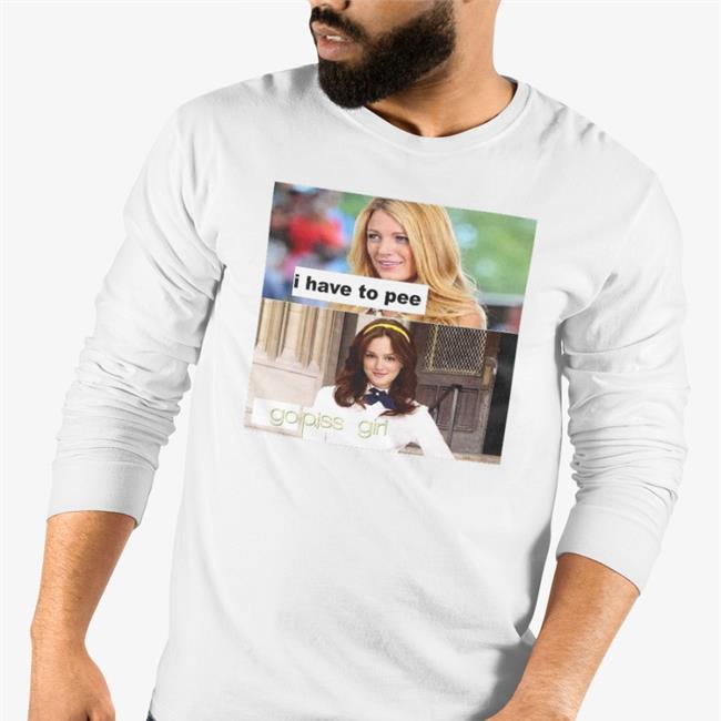 Good Shirts I Have To Pee Go Piss Girl Hoodie