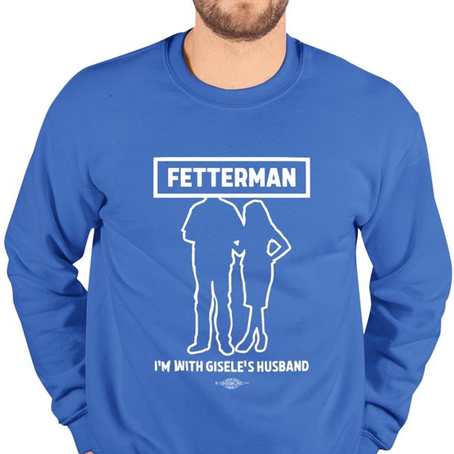 John Rinehart Fetterman I'm With Gisele's Husband Hoodie Sweatshirt Gisele Barreto Fetterman John Fetterman