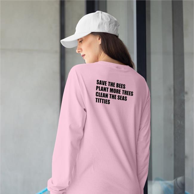 Save The Bees Plant More Trees Clean The Seas Titties Tee