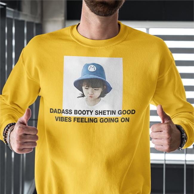 Poorly Translated Shirts Dadass Booty Shetin Good Vibes Feeling Going On Tee Shirts Translatedtees