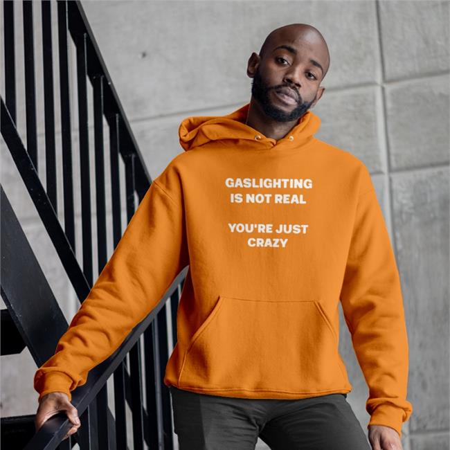 Shirtsthtgohard Gaslighting Is Not Real You're Just Crazy T Shirts
