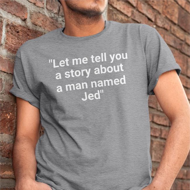 BooBoo Let Me Tell You A Story About A Man Named Jed Funny T Shirt Let Me Tell You A Story About A Man Named Jed Hoodie
