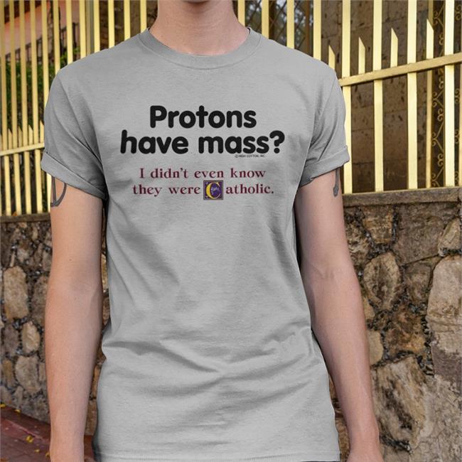 Boomer Core Protons Have Mass I Didn’t Even Know They Were Catholic Shirt