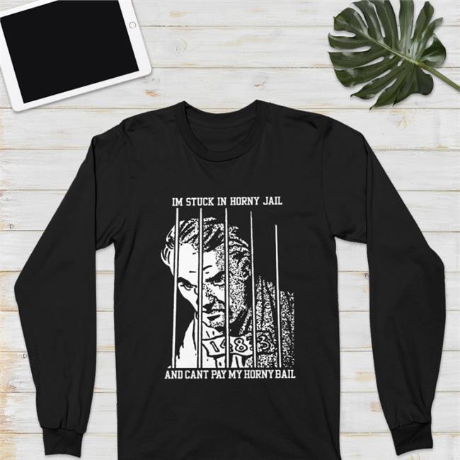 Shirts That Go Hard Goodshirts Store I'm Stuck In Horny Jail Shirt