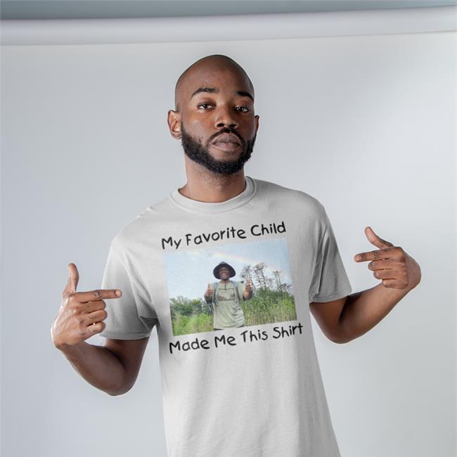 My Favorite Child Made Me This Shirt T Shirts Anania’S Groove My Favorite Child Made Me This Shirt Shirts