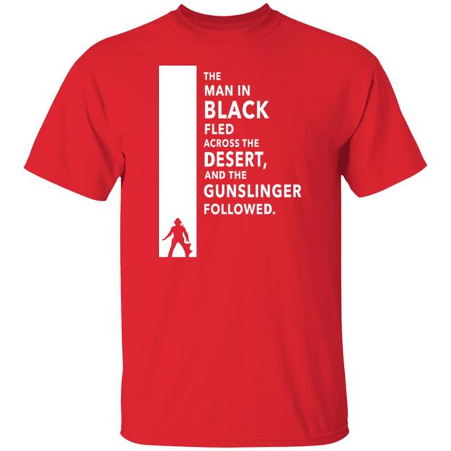 The Man In Black Fled Across The Desert And The Gunslinger Followed Shirt Stephen King The Man In Black Fled Across The Desert And The Gunslinger Followed Shirt Stephen King