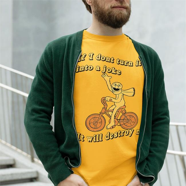 If I Don't Turn It Into A Joke It Will Destroy Me T Shirts
