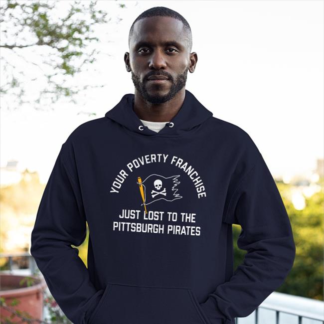 Thunderstruck96 Your Poverty Franchise Just Lost To The Pittsburgh Pirates Hoodie