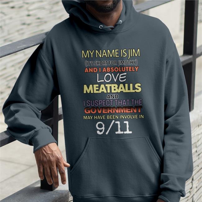 My Name Is Jim It's Short For Jimothy And I Absolutely Sweatshirt Shirts That Go Hard My Name Is Jim It's Short For Jimothy And I Absolutely Tee Shirts Shirts That Go Hard