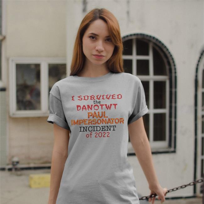 I Survived I Survived The Danotwt Paul Impersonator Incident T Shirt Jackilliam