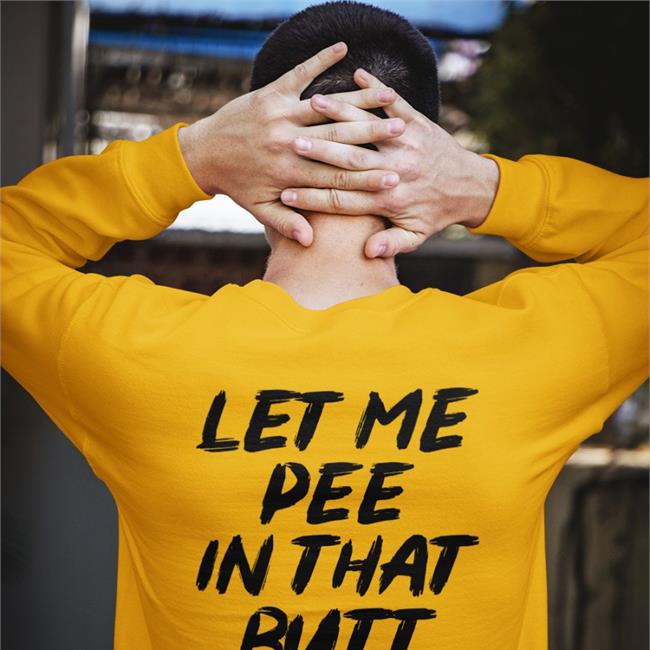 Let Me Pee In That Butt T Shirts