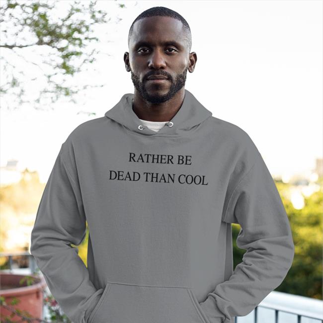 Rather Be Dead Than Cool Tee