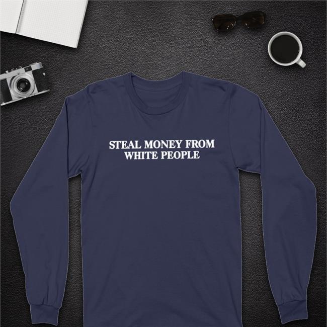 Steal Money From White People Funny T Shirt Acehenny