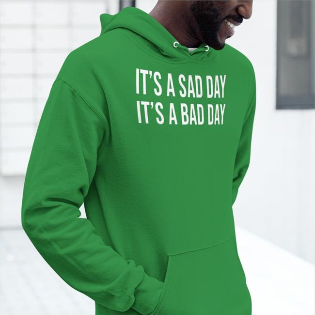 It's A Sad Day It's A Bad Day T Shirt