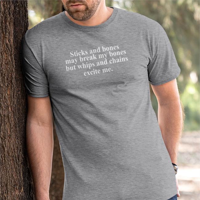 Sticks And Stones May Break My Bones But Whips And Chains Excite Me Tee Shirt Sticks And Stones May Break My Bones But Whips And Chains Excite Me Sweatshirt