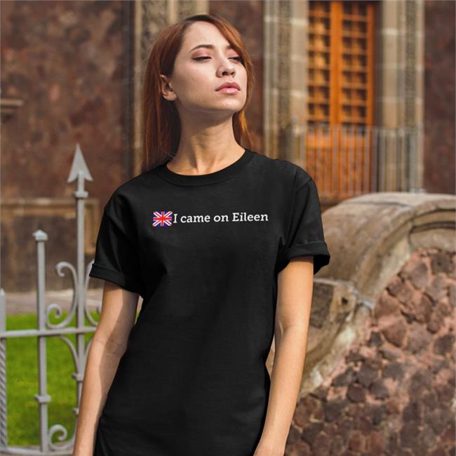 Shirts That Go Hard I Came On Eileen Tee England Shirtsthatgohard I Came On Eileen Shirt