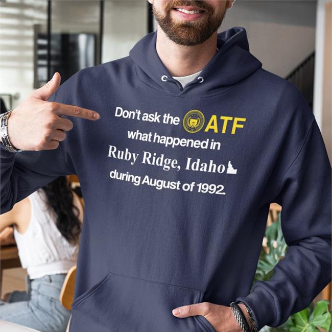 Don't Ask The Atf What Happened In Ruby Ridge Idaho During August Of 1992 Sweatshirt