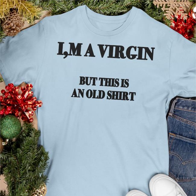 Poorly Translated Shirts I'm A Virgin But This Is An Old Shirt