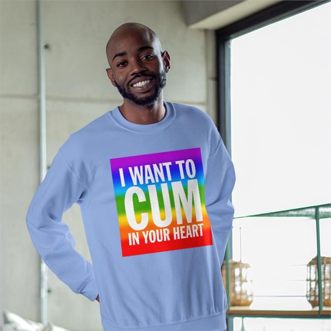 I Want To Cum In Your Heart Shirt Shirts That Go Hard Shirts That Go Hard I Want To Cum In Your Heart T Shirt